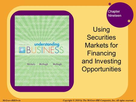 * * Chapter Nineteen Using Securities Markets for Financing and Investing Opportunities Copyright © 2010 by The McGraw-Hill Companies, Inc. All rights.