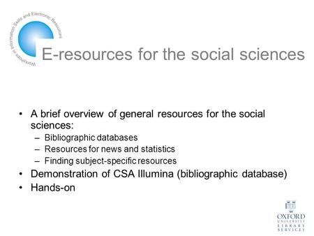 E-resources for the social sciences A brief overview of general resources for the social sciences: –Bibliographic databases –Resources for news and statistics.
