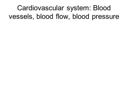 Cardiovascular system: Blood vessels, blood flow, blood pressure