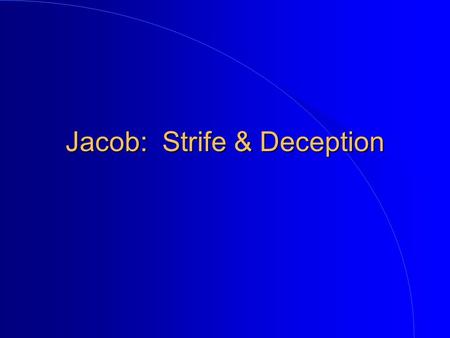 Jacob: Strife & Deception. Jacob: Childhood Images (Gen. 25:23f) l How can God choose one and reject another before they were born? l If a person is not.