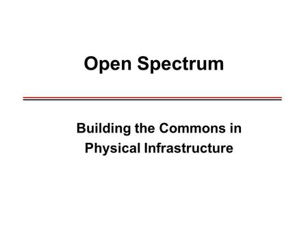 Open Spectrum Building the Commons in Physical Infrastructure _____________________________________________ _____________________________________________.
