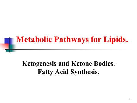 1 Metabolic Pathways for Lipids. Ketogenesis and Ketone Bodies. Fatty Acid Synthesis.