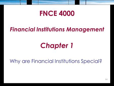 FNCE 4000 Financial Institutions Management Chapter 1 Why are Financial Institutions Special? 1-1.