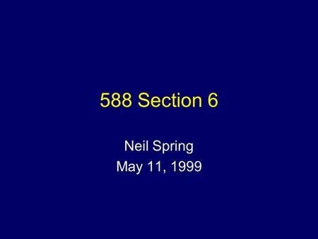 588 Section 6 Neil Spring May 11, 1999. Schedule Notes – (1 slide) Multicast review –(3slides) RLM (the paper you didn’t read) –(3 slides) ALF & SRM –(8.