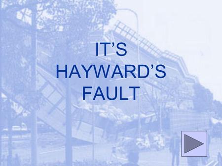 IT’S HAYWARD’S FAULT Part I Students will compare two fault areas: –Kobe, Japan –Hayward Fault.