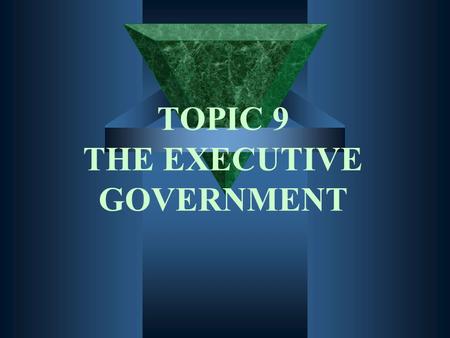 TOPIC 9 THE EXECUTIVE GOVERNMENT. Description and sources of executive power.