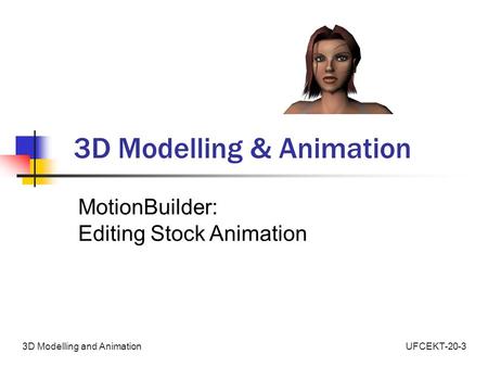 UFCEKT-20-33D Modelling and Animation 3D Modelling & Animation MotionBuilder: Editing Stock Animation.