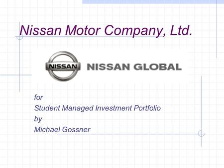 Nissan Motor Company, Ltd. for Student Managed Investment Portfolio by Michael Gossner.