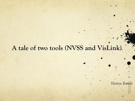 A tale of two tools (NVSS and VisLink) Shreya Rawal 1.