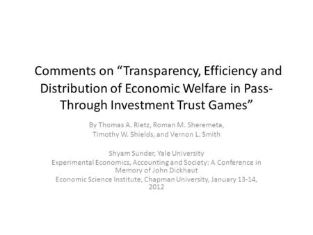 Comments on “Transparency, Efficiency and Distribution of Economic Welfare in Pass- Through Investment Trust Games” By Thomas A. Rietz, Roman M. Sheremeta,