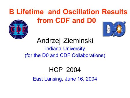 B Lifetime and Oscillation Results from CDF and D0 Andrzej Zieminski Indiana University (for the D0 and CDF Collaborations) HCP 2004 East Lansing, June.