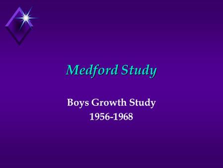Medford Study Boys Growth Study 1956-1968. Medford Study u Look at growth of boys 7-18 u Physical & Motor Characteristics u Longitudinal Study u No Females.