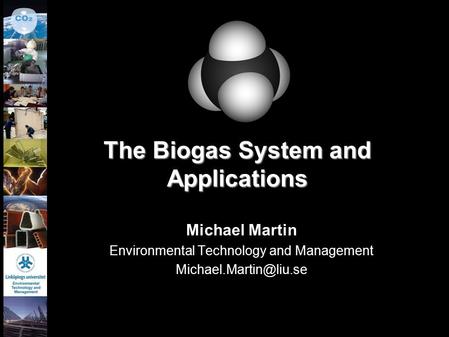 1 The Biogas System and Applications Michael Martin Environmental Technology and Management