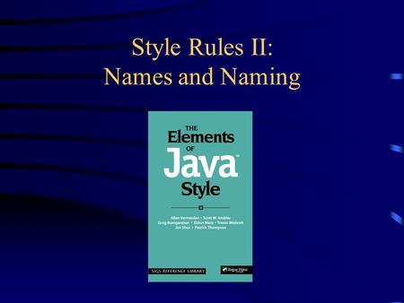 Style Rules II: Names and Naming. Overview Today we will discuss: –Reasons for naming conventions –Rules for naming variables, classes, and methods.