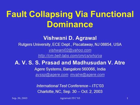 Sep. 30, 2003Agrawal: ITC'031 Fault Collapsing Via Functional Dominance Vishwani D. Agrawal Rutgers University, ECE Dept., Piscataway, NJ 08854, USA