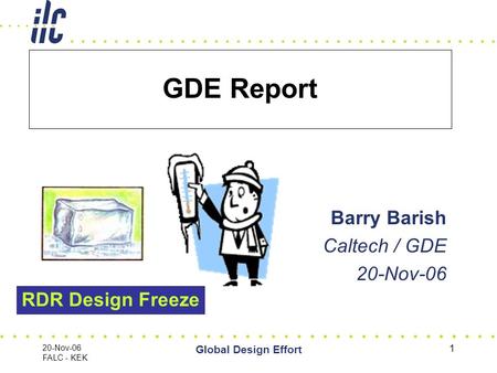 20-Nov-06 FALC - KEK Global Design Effort 1 GDE Report Barry Barish Caltech / GDE 20-Nov-06 RDR Design Freeze.