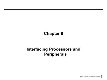 1  1998 Morgan Kaufmann Publishers Chapter 8 Interfacing Processors and Peripherals.