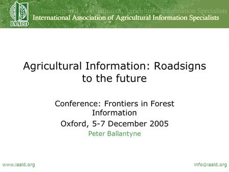 Agricultural Information: Roadsigns to the future Conference: Frontiers in Forest Information Oxford, 5-7 December 2005 Peter.