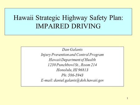 1 Hawaii Strategic Highway Safety Plan: IMPAIRED DRIVING Dan Galanis Injury Prevention and Control Program Hawaii Department of Health 1250 Punchbowl St.,
