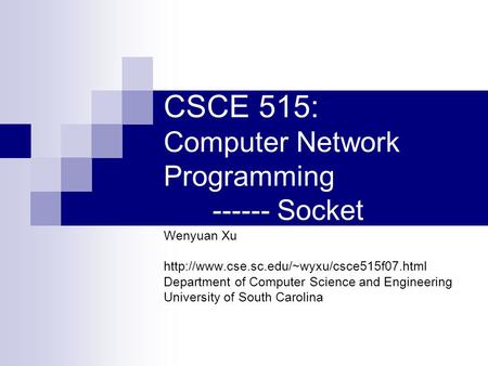 CSCE 515: Computer Network Programming ------ Socket Wenyuan Xu  Department of Computer Science and Engineering.