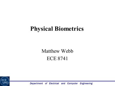 Department of Electrical and Computer Engineering Physical Biometrics Matthew Webb ECE 8741.