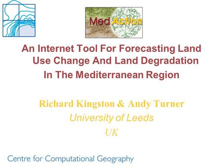 An Internet Tool For Forecasting Land Use Change And Land Degradation In The Mediterranean Region Richard Kingston & Andy Turner University of Leeds UK.