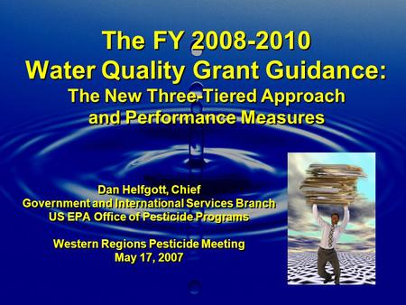 The FY 2008-2010 Water Quality Grant Guidance: The New Three-Tiered Approach and Performance Measures Dan Helfgott, Chief Government and International.