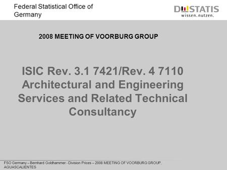 Federal Statistical Office of Germany FSO Germany – Bernhard Goldhammer - Division Prices – 2008 MEETING OF VOORBURG GROUP, AGUASCALIENTES ISIC Rev. 3.1.