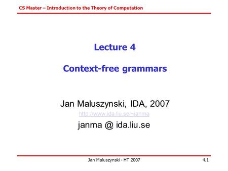 CS Master – Introduction to the Theory of Computation Jan Maluszynski - HT 20074.1 Lecture 4 Context-free grammars Jan Maluszynski, IDA, 2007