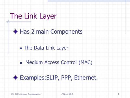 CSC 3352 Computer Communications Chapter 3&41 The Link Layer Has 2 main Components The Data Link Layer Medium Access Control (MAC) Examples:SLIP, PPP,