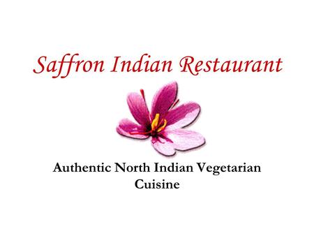 Saffron Indian Restaurant Authentic North Indian Vegetarian Cuisine.