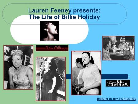 Lauren Feeney presents: The Life of Billie Holiday Return to my homepage.