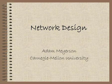 Network Design Adam Meyerson Carnegie-Mellon University.
