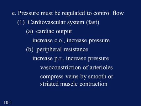 10-1 e. Pressure must be regulated to control flow (1) Cardiovascular system (fast) (a) cardiac output increase c.o., increase pressure (b) peripheral.