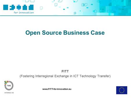 Www.FITT-for-Innovation.eu Open Source Business Case FITT (Fostering Interregional Exchange in ICT Technology Transfer)