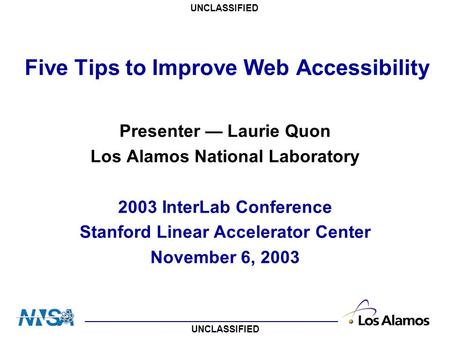 Five Tips to Improve Web Accessibility Presenter — Laurie Quon Los Alamos National Laboratory 2003 InterLab Conference Stanford Linear Accelerator Center.