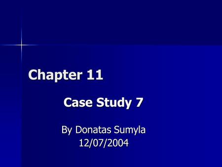 Chapter 11 Case Study 7 By Donatas Sumyla 12/07/2004.