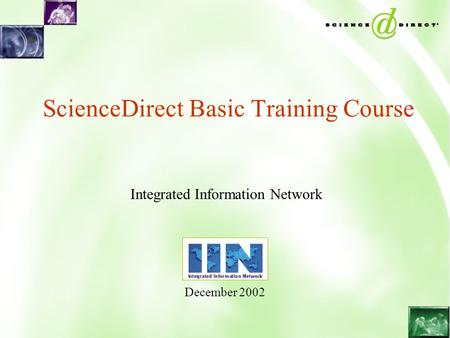 ScienceDirect Basic Training Course Integrated Information Network December 2002.