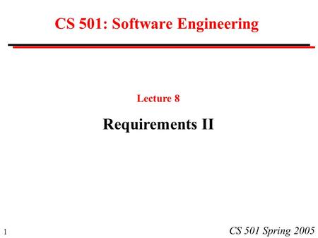 1 CS 501 Spring 2005 CS 501: Software Engineering Lecture 8 Requirements II.