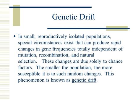 Genetic Drift In small, reproductively isolated populations, special circumstances exist that can produce rapid changes in gene frequencies totally independent.