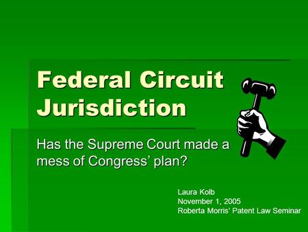 Federal Circuit Jurisdiction Has the Supreme Court made a mess of Congress’ plan? Laura Kolb November 1, 2005 Roberta Morris’ Patent Law Seminar.