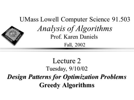 UMass Lowell Computer Science 91.503 Analysis of Algorithms Prof. Karen Daniels Fall, 2002 Lecture 2 Tuesday, 9/10/02 Design Patterns for Optimization.
