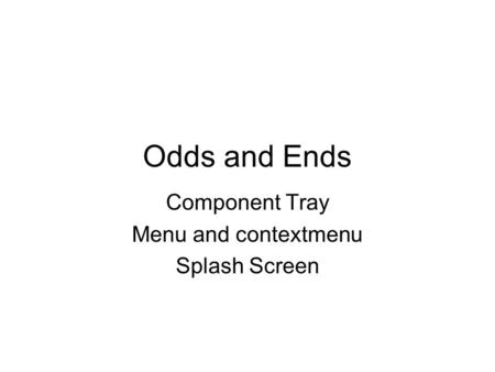 Odds and Ends Component Tray Menu and contextmenu Splash Screen.