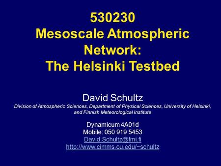 530230 Mesoscale Atmospheric Network: The Helsinki Testbed David Schultz Division of Atmospheric Sciences, Department of Physical Sciences, University.