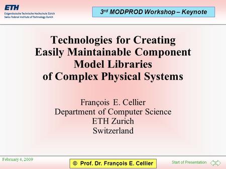 Start of Presentation © Prof. Dr. François E. Cellier 3 rd MODPROD Workshop – Keynote February 4, 2009 Technologies for Creating Easily Maintainable Component.