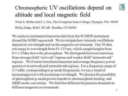 1 Chromospheric UV oscillations depend on altitude and local magnetic field Noah S. Heller and E.J. Zita, The Evergreen State College, Olympia, WA 98505.