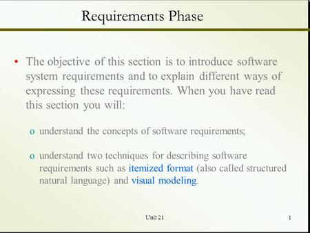 Unit 211 Requirements Phase The objective of this section is to introduce software system requirements and to explain different ways of expressing these.