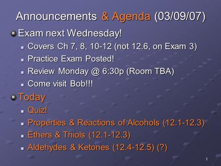 1 Announcements & Agenda (03/09/07) Exam next Wednesday! Covers Ch 7, 8, 10-12 (not 12.6, on Exam 3) Covers Ch 7, 8, 10-12 (not 12.6, on Exam 3) Practice.