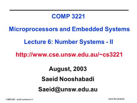 COMP3221 lec06-numbers-II.1 Saeid Nooshabadi COMP 3221 Microprocessors and Embedded Systems Lecture 6: Number Systems - II