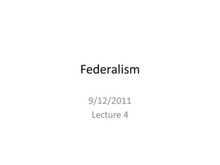 Federalism 9/12/2011 Lecture 4. Clearly Stated Learning Objectives Upon completion of this course, students will be able to: – understand and interpret.